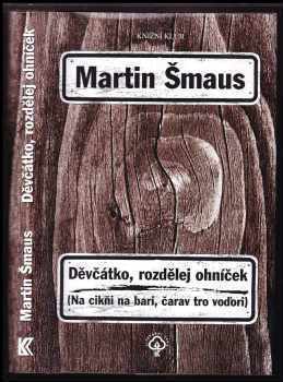 Děvčátko, rozdělej ohníček : Na cikňi na bari, čarav tro voďori - Martin Šmaus (2005, Knižní klub) - ID: 757211