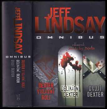 Dexter v hlavní roli ; Delikátní Dexter ; Dvojí Dexter : Jeff Lindsay omnibus : v hlavní roli delikátní dvojí Dexter