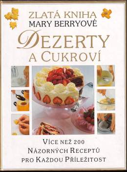 Mary Berry: Dezerty a cukroví. Zlatá kniha Mary Berryové