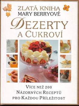 Dezerty a cukroví. Zlatá kniha Mary Berryové : Více než 200 názorných receptů pro každou příležitost - Jitka Minaříková, Mary Berry, Karla Poupová, David Murray (1992, Slovart) - ID: 340820