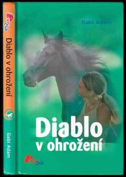 Gabi Adam: Diablo v ohrožení : román pro mladé milovníky koní