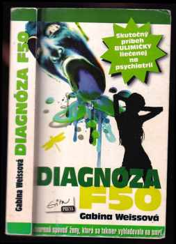 Diagnóza F50 : [skutočný príbeh bulimičky liečenej na psychiatrii : otvorená spoveď ženy, ktorá sa takmer vyhladovala na smrť]