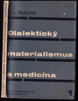 Ljudvig Ljudvigovič Šeputo: Dialektický materialismus a medicína : Materiály k přednáškám dialektického materialismu v ústavech pro doškolování lékařů Díl 1.