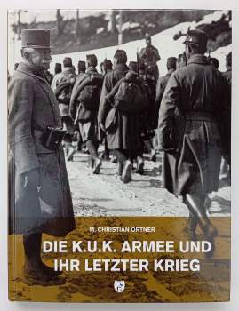 Mario Christian Ortner: Die k.u.k. Armee und ihr letzter Krieg