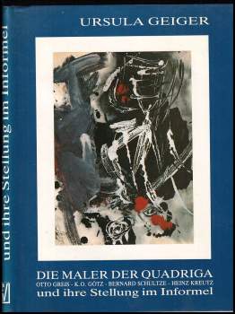 Ursula Geiger: Die Maler der Quadriga und ihre Stellung im Informel