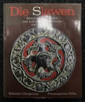 Bohuslav Chropovský: Die Slawen : Historische, politische und kulturelle Entwicklung und Bedeutung