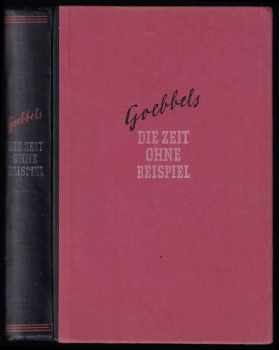 Joseph Goebbels: Die Zeit Ohne Beispiel - Reden und Aufsätze aus den Jahren 1939 - 40 - 41 - JEN PRO STUDIJNÍ ÚČELY
