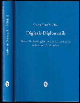 Georg Vogeler: Digitale Diplomatik: Neue Technologien in der historischen Arbeit mit Urkunden
