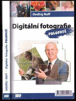 Digitální fotografie polopatě - Ondřej Neff (2006, Institut digitální fotografie) - ID: 1071101