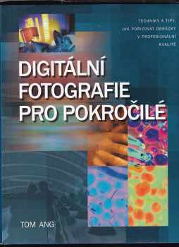 Tom Ang: Digitální fotografie pro pokročilé