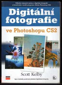 Scott Kelby: Digitální fotografie ve Photoshopu CS2 : tipy a triky používané předními digitálními fotografy