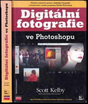 Scott Kelby: Digitální fotografie ve Photoshopu : [tipy a techniky používané předními digitálními fotografy]