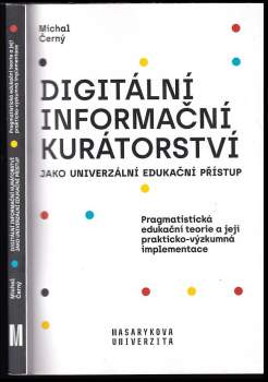 Digitální informační kurátorství jako univerzální edukační přístup : pragmatistická edukační teorie a její prakticko-výzkumná implementace