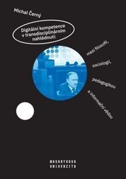 Digitální kompetence v transdisciplinárním nahlédnutí: mezi filosofií, sociologií, pedagogikou a informační vědou