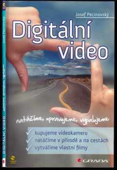 Josef Pecinovský: Digitální video : natáčíme, upravujeme, vypalujeme