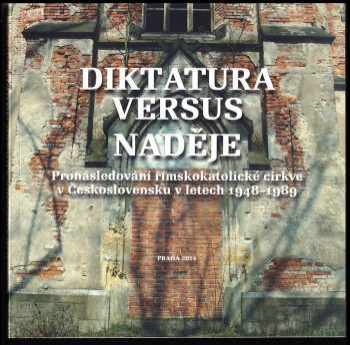 Petr Koura: Diktatura versus naděje - pronásledování římskokatolické církve v Československu v letech 1948-1989