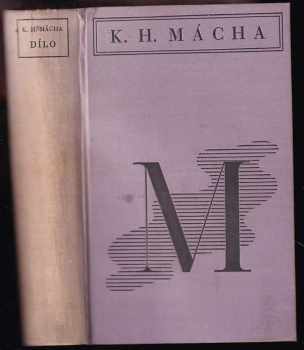 Karel Hynek Mácha: Dílo Karla Hynka Máchy. Díl I, Máj , Básně , Dramatické zlomky + Díl druhý, Próza + Díl třetí. Deníky, zápisníky, korespondence