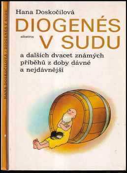 Hana Doskočilová: Diogenés v sudu a dalších dvacet známých příběhů z doby dávné a nejdávnější : pro děti od 6 let