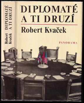 Robert Kvaček: Diplomaté a ti druzí : k dějinám diplomacie za 2 světové války.