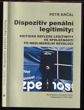 Petr Krcál: Dispozitiv penální legitimity : kritická reflexe legitimity ve společnosti po neoliberální revoluci