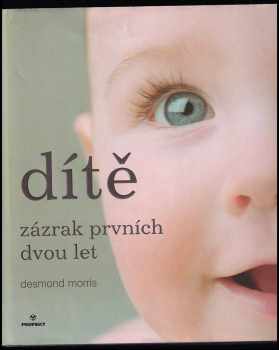 Desmond Morris: Dítě : zázrak prvních dvou let