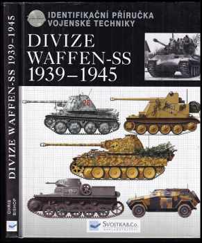 Chris Bishop: Divize Waffen-SS 1939-45 : identifikační příručka vojenské techniky