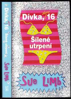 Sue Limb: Dívka, skoro 16 : šílené utrpení