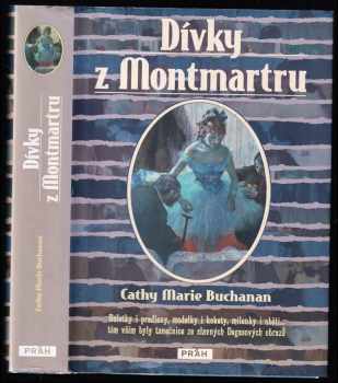 Cathy Marie Buchanan: Dívky z Montmartru : baletky i pradleny, modelky i kokety, milenky i oběti-- , tím vším byly tanečnice ze slavných Degasových obrazů