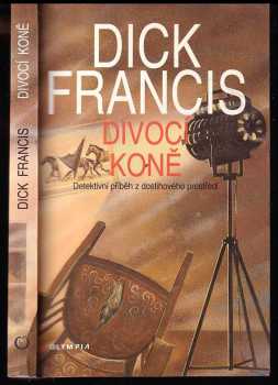 Dick Francis: Divocí koně - detektivní příběh z dostihového prostředí