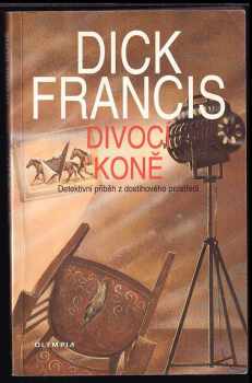 Divocí koně : detektivní příběh z dostihového prostředí - Dick Francis (1996, Olympia) - ID: 804574