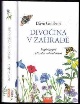 Dave Goulson: Divočina v zahradě, neboli, Inspirace pro přírodní zahradničení