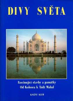 Divy světa : fascinující stavby a památky od Kolosea k Tádž Mahal (1993, Knižní klub) - ID: 767782