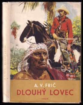 Dlouhý lovec : dobrodružství u Indiánů Kaďuvejů - Alberto Vojtěch Frič (1955, Státní nakladatelství dětské knihy) - ID: 250497