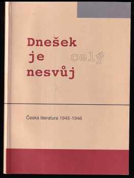 Dnešek je celý nesvůj - česká literatura 1945 - 1948