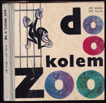 Do o kolem zoo -pro nejmenší - Jiří Felix, Jiří Binek (1970, Albatros) - ID: 365378