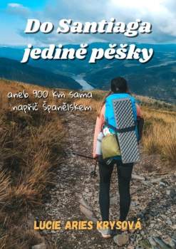 Lucie Aries Krysová: Do Santiaga jedině pěšky, aneb..., 900 km sama napříč Španělskem