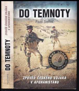 Pavel Stehlík: Do temnoty : Zpověď českého vojáka v Afghánistánu