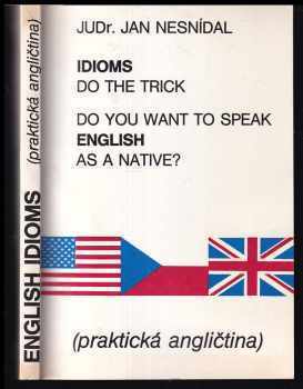 Jan Nesnídal: Do You Want to Speak English as a Native? : Idioms Do the Trick : Praktická angličtina
