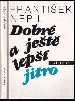 Dobré a ještě lepší jitro - František Nepil (1990, Státní nakladatelství technické literatury) - ID: 836931