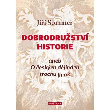 Dobrodružství historie, aneb, O českých dějinách trochu jinak