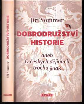 Jiří Sommer: Dobrodružství historie, aneb, O českých dějinách trochu jinak