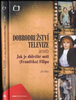 Jiří Moc: Dobrodružství televize, aneb, Jak je důležité míti (Františka) Filipa