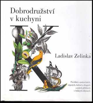 Ladislav Zelinka: Dobrodružství v kuchyni : povídání o potravinách, nápojích, koření a drogách a jejich příbězích v lidských dějinách