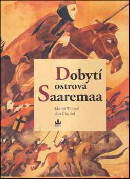 Marek Toman: Dobytí ostrova Saaremaa : [The conquest of Saaremaa Island