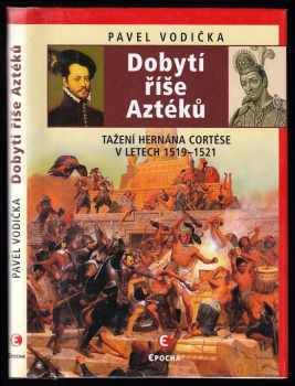 Dobytí říše Aztéků: Tažení Hernána Cortése v letech 1519–1521