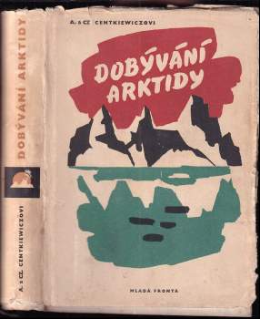 Dobývání Arktidy - Alina Centkiewiczowa, Czesław Jacek Centkiewicz (1958, Mladá fronta) - ID: 772930