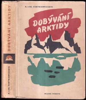Dobývání Arktidy - Alina Centkiewiczowa, Czesław Jacek Centkiewicz (1958, Mladá fronta) - ID: 1833386