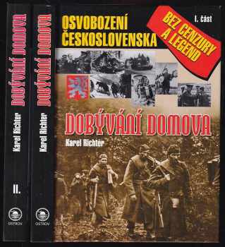 Karel Richter: Dobývání domova - osvobození Československa bez cenzury a legend I. + II. část - KOMPLET