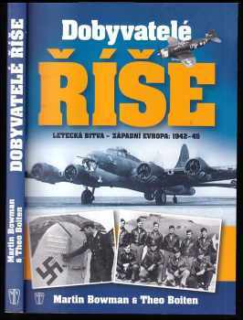 Martin W Bowman: Dobyvatelé Říše - letecká bitva - Západní Evropa 1942-45