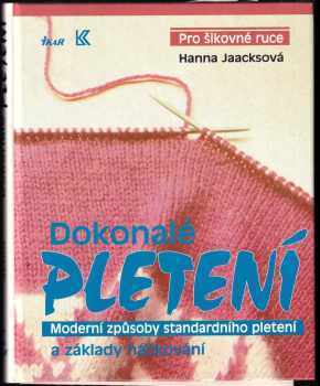 Hanna Jaacks: Dokonalé pletení - moderní způsoby standardního pletení a základy háčkování